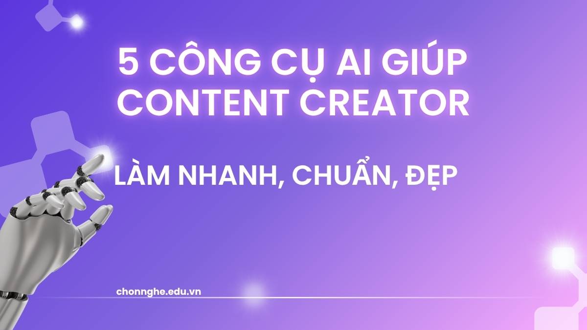 5 Công Cụ AI Giúp Content Creator Làm Nhanh, Chuẩn, Đẹp