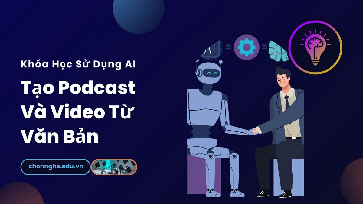 Khóa Học Sử Dụng AI Tạo Podcast Và Video Từ Văn Bản